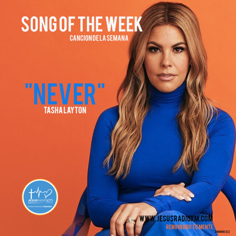 TASHA LAYTON ES CANCION DE LA SEMANA  CON “NEVER” EN JESUS RADIO XM